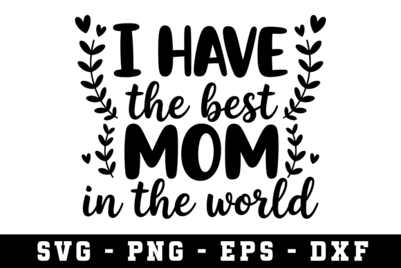 I Have the Best Mom SVG for Crafts and Graphics