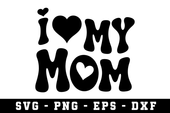 I Love My Mom SVG Design for Crafts and Graphics